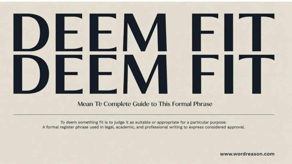 Deem Fit Mean The Complete Guide to This Formal Phrase